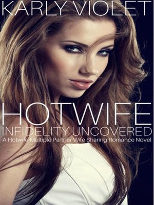cover image of Hot Wife Infidelity Uncovered--A Hotwife Multiple Partner Wife Sharing Romance Novel